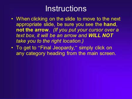Instructions When clicking on the slide to move to the next appropriate slide, be sure you see the hand, not the arrow. (If you put your cursor over a.