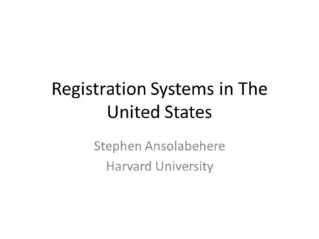 Registration Systems in The United States Stephen Ansolabehere Harvard University.