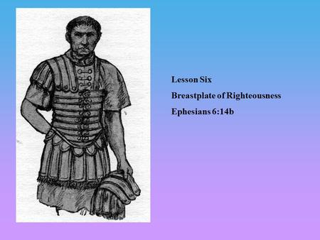 Lesson Six Breastplate of Righteousness Ephesians 6:14b.