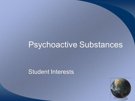 Psychoactive Substances Student Interests. General Organization About Forms Availability Effects Overdose Withdrawal Tolerance Dependence.