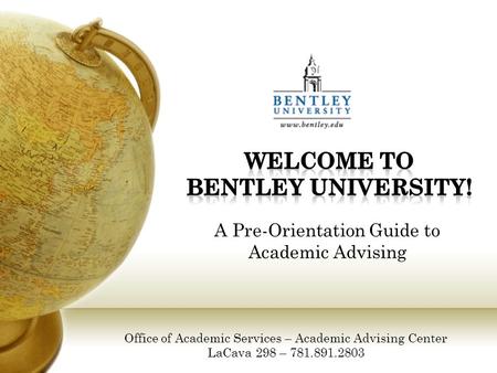 A Pre-Orientation Guide to Academic Advising Office of Academic Services – Academic Advising Center LaCava 298 – 781.891.2803.