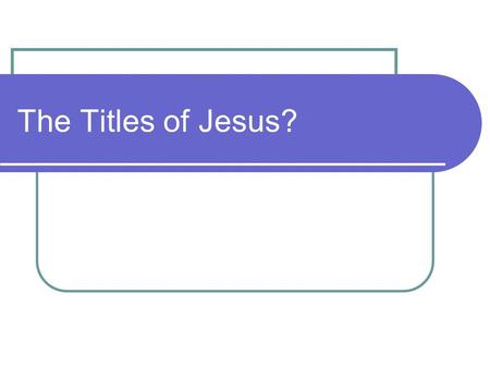 The Titles of Jesus?. Jesus Carpenter Son of God Son of Man Messiah/Christ Lord Descendent of King David King of the Jews Son of David Rabbi/Teacher.