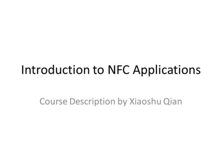 Introduction to NFC Applications Course Description by Xiaoshu Qian.