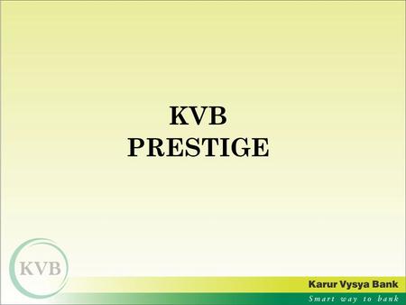 KVB PRESTIGE. PRODUCT FEATURES FeaturesKVB offerings Minimum BalanceRs.1,00,000 MAB Non-maintenance feesRs. 250 per month ATM - Debit CardFree International.