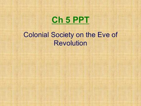 Ch 5 PPT Colonial Society on the Eve of Revolution.