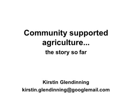 Community supported agriculture... the story so far Kirstin Glendinning