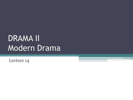 DRAMA II Modern Drama Lecture 14.