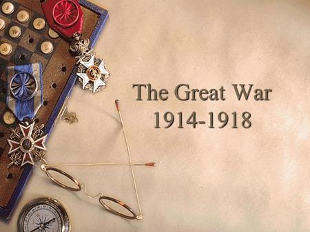 The Great War 1914-1918. Unexpected yet inevitable  Most early 20 th century Europeans believed an all out European war was unlikely.  Economic growth.