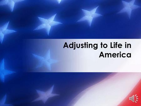 Adjusting to Life in America …The American Dream Guiding Principles Cultural Differences Communicating Effectively Societal Norms.