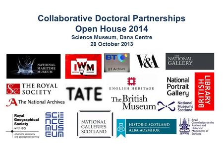 Collaborative Doctoral Partnerships Open House 2014 Science Museum, Dana Centre 28 October 2013.