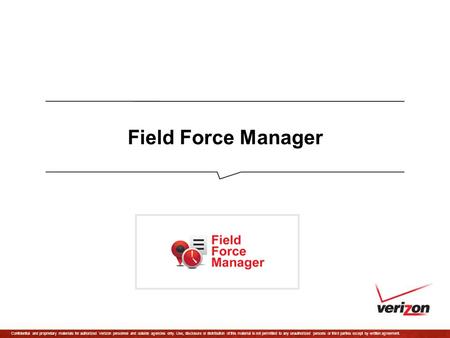 Confidential and proprietary materials for authorized Verizon personnel and outside agencies only. Use, disclosure or distribution of this material is.