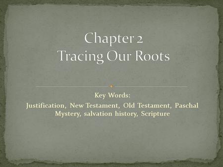 Key Words: Justification, New Testament, Old Testament, Paschal Mystery, salvation history, Scripture.