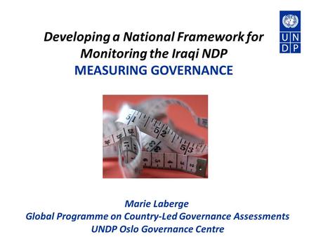 Developing a National Framework for Monitoring the Iraqi NDP MEASURING GOVERNANCE Marie Laberge Global Programme on Country-Led Governance Assessments.