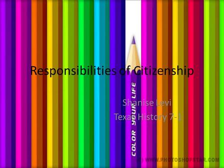 Responsibilities of Citizenship Shanise Levi Texas History 7-1.