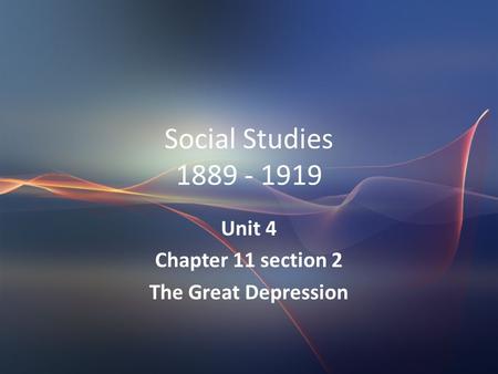 Social Studies 1889 - 1919 Unit 4 Chapter 11 section 2 The Great Depression.