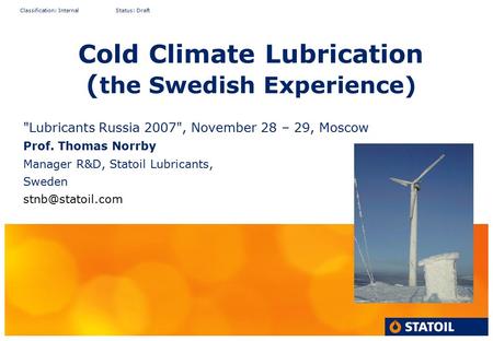 Classification: Internal Status: Draft Cold Climate Lubrication ( the Swedish Experience) Lubricants Russia 2007, November 28 – 29, Moscow Prof. Thomas.