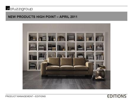 PRODUCT MANAGEMENT – EDITIONS NEW PRODUCTS HIGH POINT – APRIL 2011.