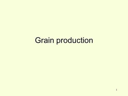 1 Grain production. 2 NASS US Select Crop Value 2010 Billions of Dollars OatsBarleySor- ghum WheatSoy- bean Corn $1.7$0.7$0.2 $13.0 $38.9 $66.7.