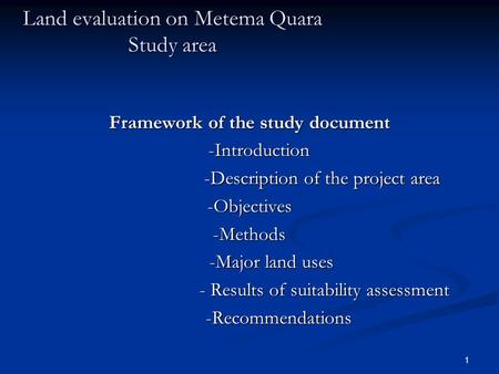 1 Land evaluation on Metema Quara Study area Framework of the study document -Introduction -Introduction -Description of the project area -Description.