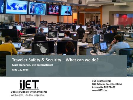 H iJET International 185 Admiral Cochrane Drive Annapolis, MD 21401 www.iJET.com Operate Globally with Confidence Washington. London. Singapore Traveler.