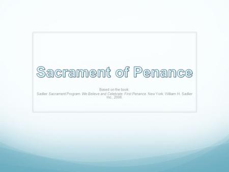 Based on the book: Sadlier Sacrament Program. We Believe and Celebrate: First Penance. New York: William H. Sadlier Inc., 2006.