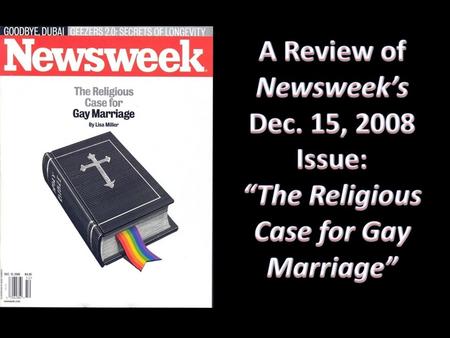 Review of Newsweek’s Dec. 15, 2008 Issue: “The Religious Case for Gay Marriage” Blatantly Misuse, Twist & Falsify Bible Teachings Dismiss & Mock the Bible.