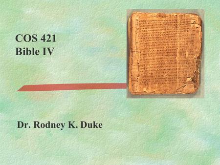 COS 421 Bible IV Dr. Rodney K. Duke DAY 1 Assign: (see handout, “Weekday Assignments”) 1) Daily: Write in a journal entry (1-2 paragraphs) 2) #1 Wisdom.