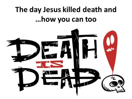 The day Jesus killed death and …how you can too. The Resurrection Accounts Matt 28. Mark 16. Luke 24. John 20. The death of Jesus on the cross was not.