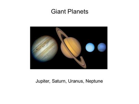 Giant Planets Jupiter, Saturn, Uranus, Neptune. Size Comparison Jupiter: 318 Earth-masses, Saturn: 95, Uranus: 14.5, Neptune: 17.2 Two subclasses: Jupiter-Saturn.