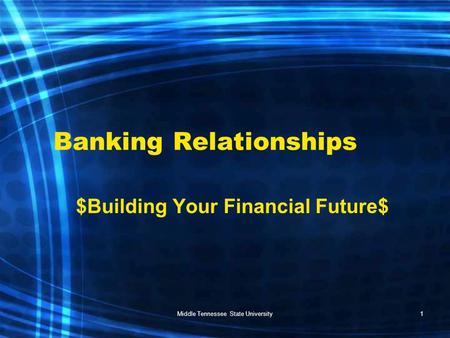 Middle Tennessee State University1 Banking Relationships $Building Your Financial Future$