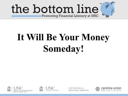 It Will Be Your Money Someday!. It will be your money someday! Credit or Debit? Needs v. Wants Free stuff Carpe diem, Semper eadem, Mo money, mo problems.