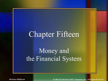 McGraw-Hill/Irwin © 2003 The McGraw-Hill Companies, Inc., All Rights Reserved. Chapter Fifteen Money and the Financial System.