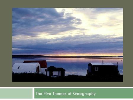 The Five Themes of Geography.  What do you guys know about the Five Themes of Geography?