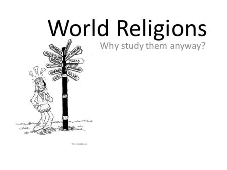 World Religions Why study them anyway?. Religion can be…