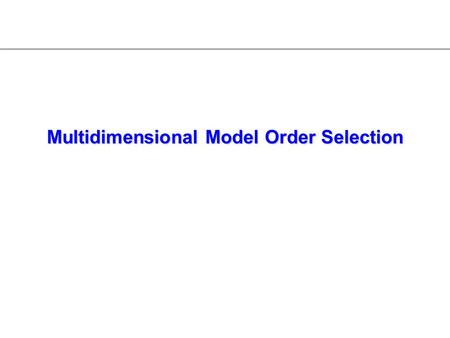 1 Multidimensional Model Order Selection. 2 Motivation  Stock Markets: One example of [1] [1]: M. Loteran, “Generating market risk scenarios using principal.