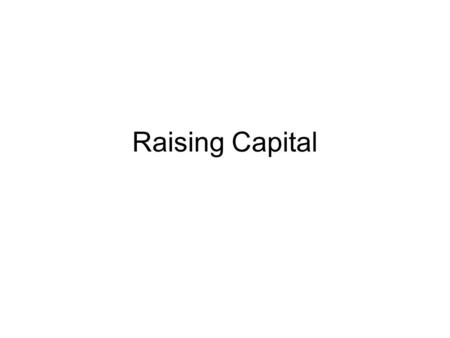 Raising Capital. Raising Equity Selling Securities to the Public Management must obtain permission from the Board of Directors Firm must file a registration.