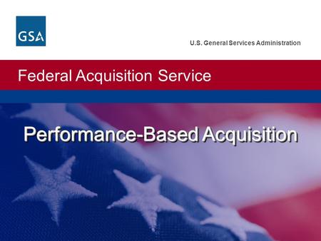 Federal Acquisition Service U.S. General Services Administration Performance-Based Acquisition.