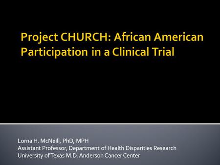 Lorna H. McNeill, PhD, MPH Assistant Professor, Department of Health Disparities Research University of Texas M.D. Anderson Cancer Center.