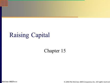 McGraw-Hill © 2004 The McGraw-Hill Companies, Inc. All rights reserved. McGraw-Hill/Irwin Raising Capital Chapter 15.