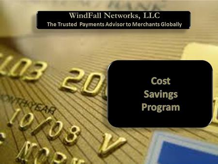 WindFall Networks, LLC The Trusted Payments Advisor to Merchants Globally.