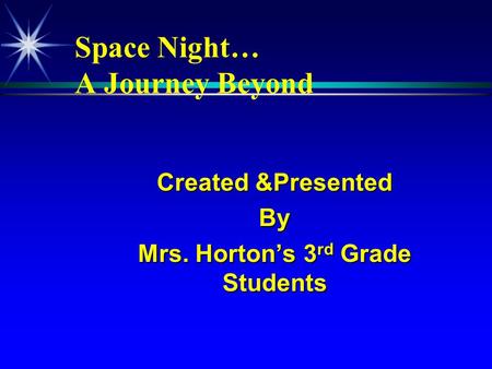 Space Night… A Journey Beyond Space Night… A Journey Beyond Created &Presented By Mrs. Horton’s 3 rd Grade Students.