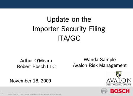 1 RBNA/ITR3 | 11/17/2009 | © 2009 Robert Bosch LLC and affiliates. All rights reserved. Update on the Importer Security Filing ITA/GC Arthur O’Meara Robert.