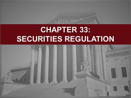 CHAPTER 33: SECURITIES REGULATION. Learning Objectives: Nature and Purpose of Laws Regulating Securities Initial Sales of Securities (1933 Act) Secondary.