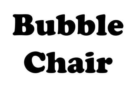 Bubble Chair. Why we want a Bubble Chair Zoe- I want a hanging bubble chair to complete the contemporary look of my home whilst also providing comfortable.