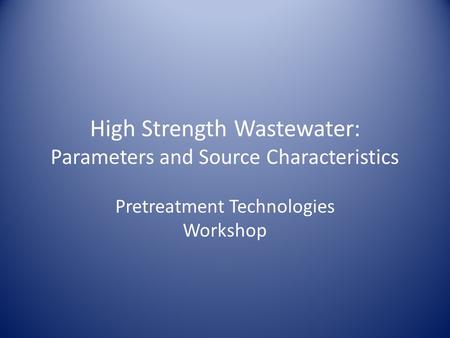 High Strength Wastewater: Parameters and Source Characteristics Pretreatment Technologies Workshop.