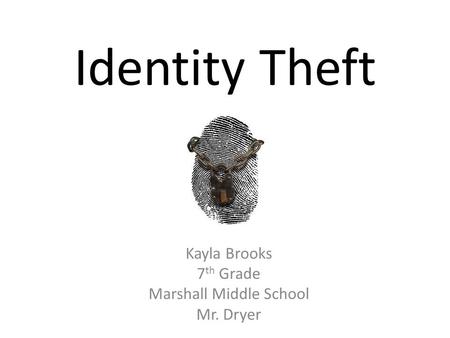 Identity Theft Kayla Brooks 7 th Grade Marshall Middle School Mr. Dryer.