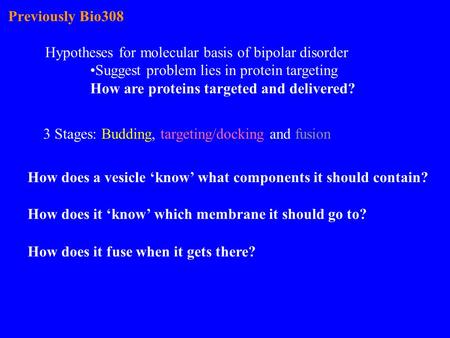 Previously Bio308 Hypotheses for molecular basis of bipolar disorder Suggest problem lies in protein targeting How are proteins targeted and delivered?