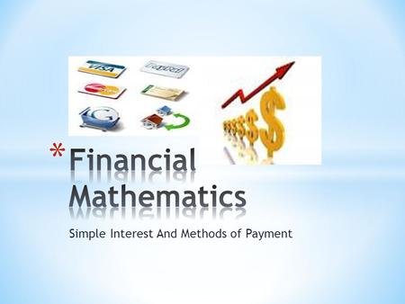 Simple Interest And Methods of Payment. * Whenever money is borrowed, the borrower (an individual, organisation or community) pays the lender (a bank.