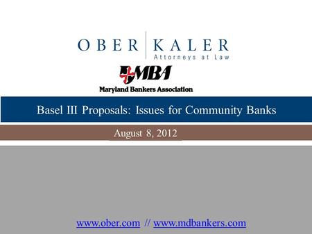 Www.ober.comwww.ober.com // www.mdbankers.comwww.mdbankers.com Basel III Proposals: Issues for Community Banks August 8, 2012.