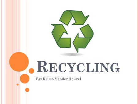 R ECYCLING By: Krista VandenHeuvel. TEKS (T EXAS E SSENTIAL K NOWLEDGE AND S KILLS ) (2) Recurring themes are pervasive in sciences, mathematics, and.